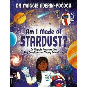 Am I Made of Stardust?. Dr Maggie Answers the Big Questions for Young Scientists, Hardback - Dr Maggie Aderin-Pocock imagine
