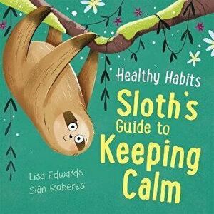 Healthy Habits: Sloth's Guide to Keeping Calm, Hardback - Lisa Edwards imagine