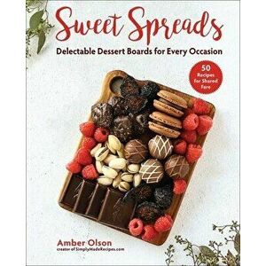 Sweet Spreads. Delectable Dessert Boards for Every Occasion, Hardback - Amber Olson imagine