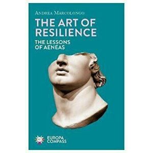 The Art of Resilience. The Lessons of Aeneas, Paperback - Andrea Marcolongo imagine