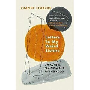 Letters To My Weird Sisters. On Autism, Feminism and Motherhood, Main, Paperback - Joanne Limburg imagine
