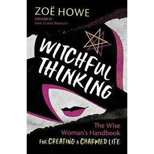 Witchful Thinking. The Wise Woman's Handbook for Creating a Charmed Life, Paperback - Jane Claire Bradley imagine