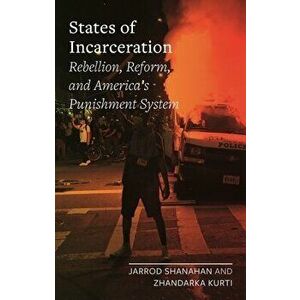 States of Incarceration. Rebellion, Reform, and America's Punishment System, Hardback - Zhandarka Kurti imagine