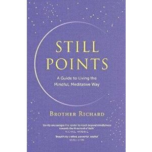 Still Points. A Guide to Living the Mindful, Meditative Way, Hardback - Brother Richard Hendrick imagine