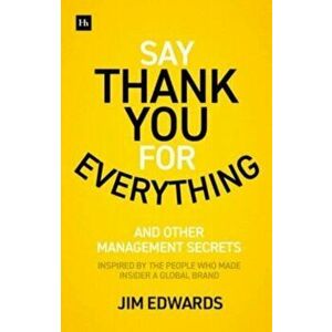 Say Thank You for Everything. The secrets of being a great manager - strategies and tactics that get results, Paperback - Jim, PC Edwards imagine