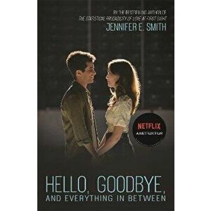 Hello, Goodbye, and Everything in Between. the perfect romantic read to curl up with, now a major Netflix film, Paperback - Jennifer E. Smith imagine