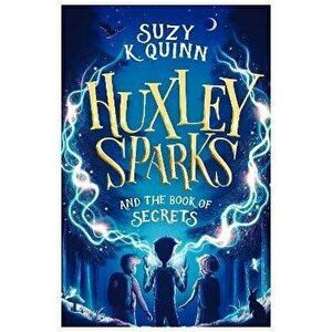 Huxley Sparks and the Book of Secrets, Paperback - Suzy K. Quinn imagine