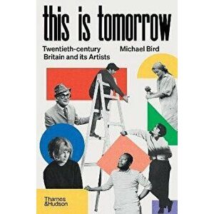 This is Tomorrow. Twentieth-century Britain and its Artists, Hardback - Michael Bird imagine