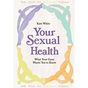 Your Sexual Health. What Your Gyno Wants You to Know, Hardback - Kate White imagine
