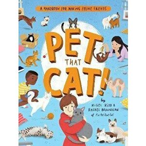 Pet That Cat!. A Handbook for Making Feline Friends, Paperback - Rachel Braunigan imagine