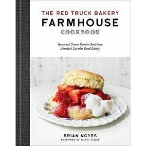 The Red Truck Bakery Farmhouse Cookbook. Sweet and Savory Comfort Food from America's Favorite Rural Bakery, Hardback - Brian Noyes imagine