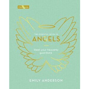 The Essential Book of Angels. Meet Your Heavenly Guardians, Hardback - Emily Anderson imagine