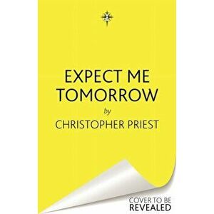 Expect Me Tomorrow, Hardback - Christopher Priest imagine