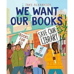 We Want Our Books. Rosa's Fight to Save the Library, Paperback - Jake Alexander imagine