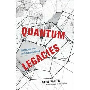 Quantum Legacies. Dispatches from an Uncertain World, Paperback - David Kaiser imagine