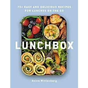 Lunchbox. 75+ Easy and Delicious Recipes for Lunches on the Go, Hardback - Aviva Wittenberg imagine