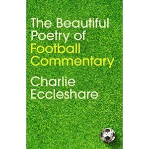 The Beautiful Poetry of Football Commentary, Hardback - Charlie Eccleshare imagine