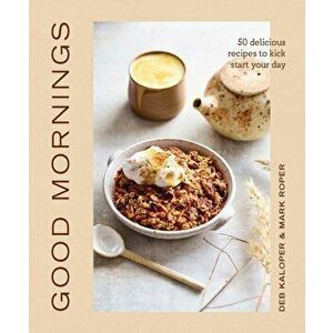 Good Mornings. 50 delicious recipes to kick start your day, Hardback - Deborah Kaloper imagine