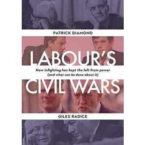 Labour`s Civil Wars - How Infighting Keeps the Left from Power (and What Can Be Done about It), Hardback - Giles Radice imagine