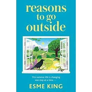 Reasons To Go Outside. an uplifting, heartwarming novel about unexpected friendship and bravery, Paperback - Esme King imagine