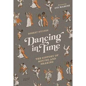 Dancing in Time. The History of Moving and Shaking, Hardback - Robert Hylton imagine