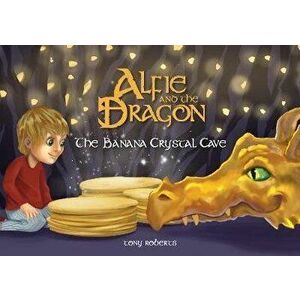 Alfie and the Dragon - The Banana Crystal Cave, Paperback - Tony Roberts imagine