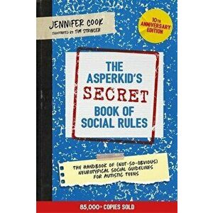 The Asperkid's (Secret) Book of Social Rules, 10th Anniversary Edition. The Handbook of (Not-So-Obvious) Neurotypical Social Guidelines for Autistic T imagine