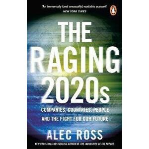 The Raging 2020s. Companies, Countries, People - and the Fight for Our Future, Paperback - Alec Ross imagine