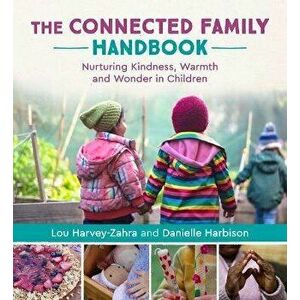 The Connected Family Handbook. Nurturing Kindness, Warmth and Wonder in Children, Paperback - Danielle Harbison imagine