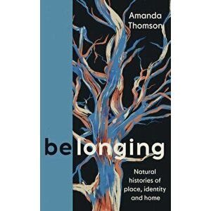 Belonging. Natural histories of place, identity and home, Main, Hardback - Amanda Thomson imagine