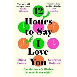 12 Hours To Say I Love You. The most moving and uplifting love story you'll read this year, Paperback - Laurence Dobiesz imagine