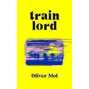 Train Lord. The Astonishing True Story of One Man's Journey to Getting His Life Back On Track, Hardback - Oliver Mol imagine