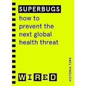 Superbugs (WIRED guides). How to prevent the next global health threat, Paperback - Victoria Turk imagine