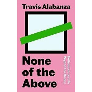 None of the Above. Reflections on Life Beyond the Binary, Main, Hardback - Travis Alabanza imagine