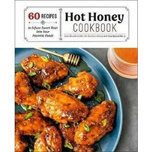 Hot Honey Cookbook. 60 Recipes to Infuse Sweet Heat into Your Favorite Foods, Hardback - Sara Quessenberry imagine