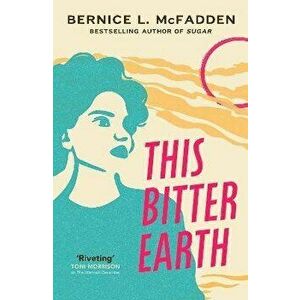 This Bitter Earth. FROM THE BESTSELLING AUTHOR OF SUGAR, Paperback - Bernice McFadden imagine