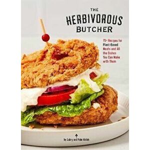 The Herbivorous Butcher Cookbook. 75+ Recipes for Plant-Based Meats and All the Dishes You Can Make with Them, Hardback - Kale Walch imagine