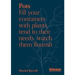 Pots. Fill your containers with plants, tend to their needs, watch them flourish, Paperback - Harriet Rycroft imagine