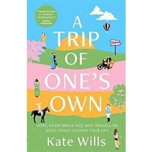 A Trip of One's Own. Hope, heartbreak and why travelling solo could change your life, Paperback - Kate Wills imagine