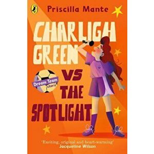 The Dream Team: Charligh Green vs. The Spotlight, Paperback - Priscilla Mante imagine