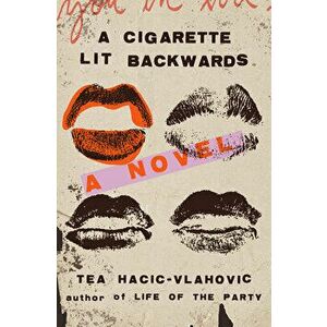 A Cigarette Lit Backwards. A Novel, Hardback - Tea Hacic-Vlahovic imagine