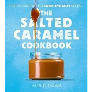 The Salted Caramel Cookbook, Hardback - Heather Thomas imagine