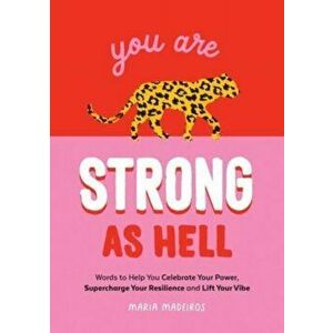 You Are Strong as Hell. Words to Help You Celebrate Your Power, Supercharge Your Resilience and Lift Your Vibe, Hardback - Maria Medeiros imagine