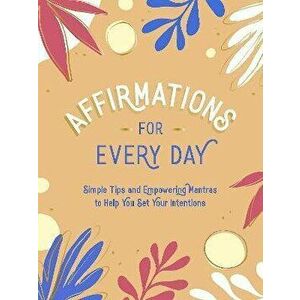 Affirmations for Every Day. Simple Tips and Empowering Mantras to Help You Set Your Intentions, Hardback - Summersdale Publishers imagine