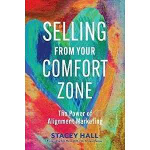 Selling from Your Comfort Zone. The Power of Alignment Marketing, Paperback - Stacey Hall imagine