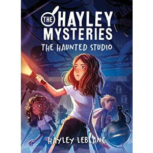 The Hayley Mysteries: The Haunted Studio, Paperback - Hayley LeBlanc imagine