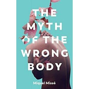 The Myth of the Wrong Body, Paperback - Miquel Misse imagine