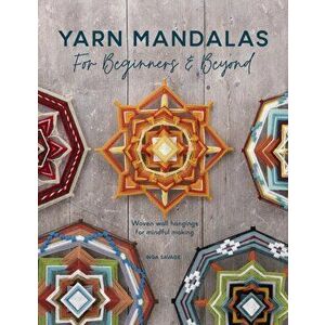 Yarn Mandalas For Beginners And Beyond. Woven wall hangings for mindful making, Paperback - Inga Savage imagine