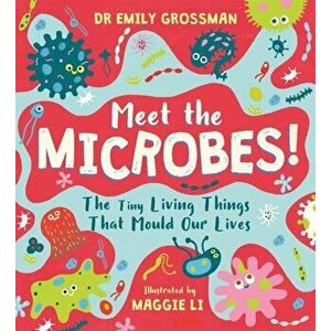 Meet the Microbes!. The Tiny Living Things That Mould Our Lives, Paperback - Dr Emily Grossman imagine