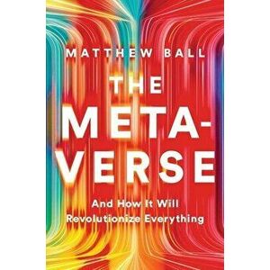 The Metaverse. And How it Will Revolutionize Everything, Hardback - Matthew Ball imagine